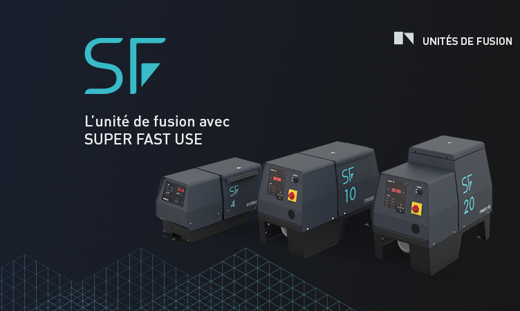 SF : La gamme d’unités de fusion avec SUPER FAST USE 